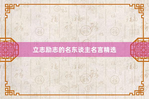 立志励志的名东谈主名言精选